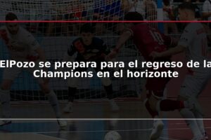 ElPozo se prepara para el regreso de la Champions en el horizonte