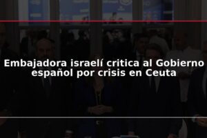 Embajadora israelí critica al Gobierno español por crisis en Ceuta