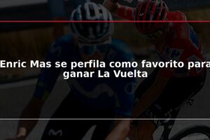 Enric Mas se perfila como favorito para ganar La Vuelta