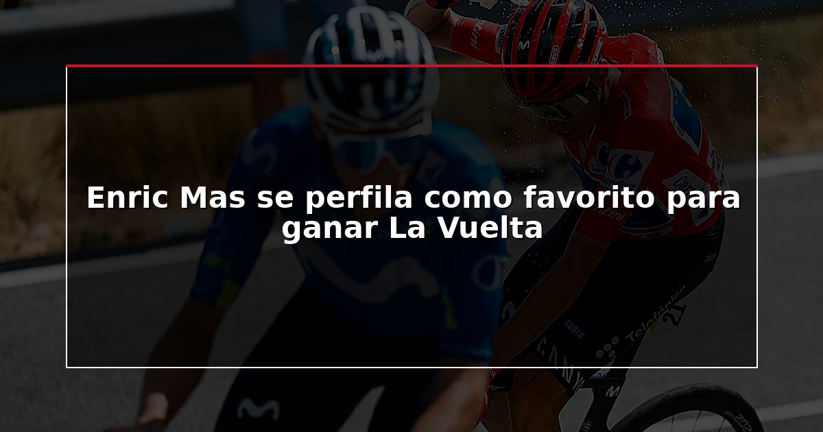 Enric Mas se perfila como favorito para ganar La Vuelta
