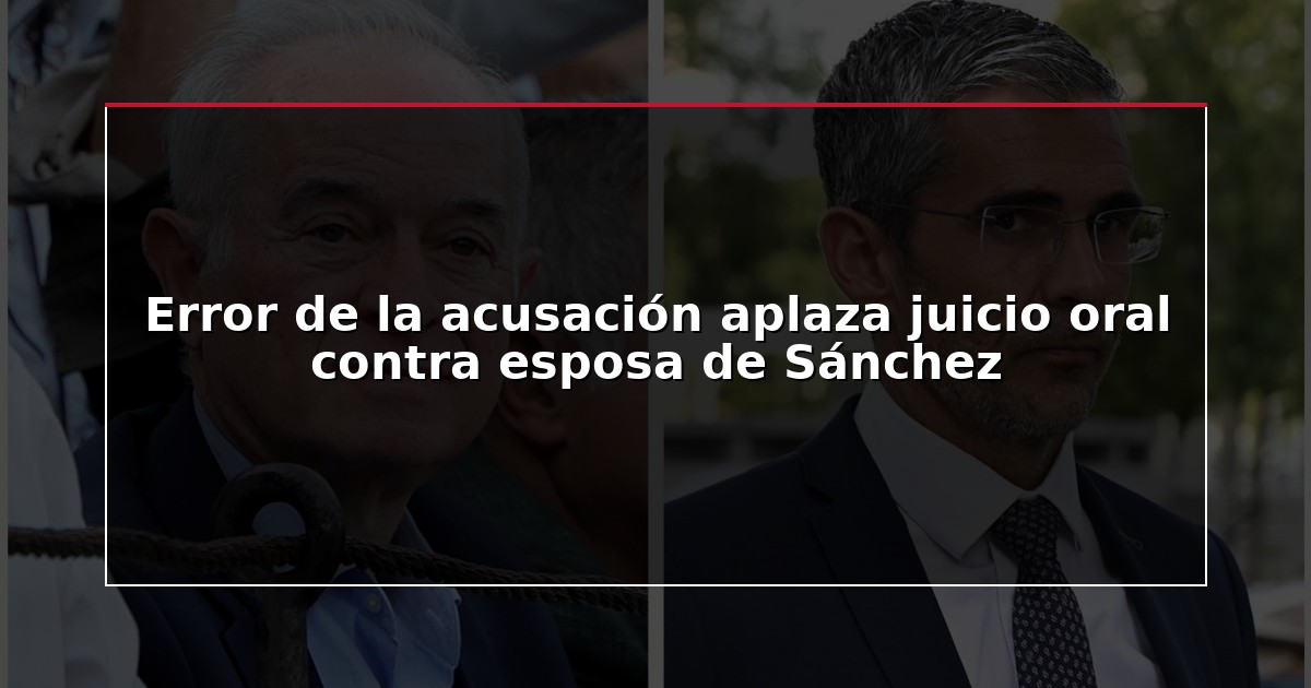 Error de la acusación aplaza juicio oral contra esposa de Sánchez