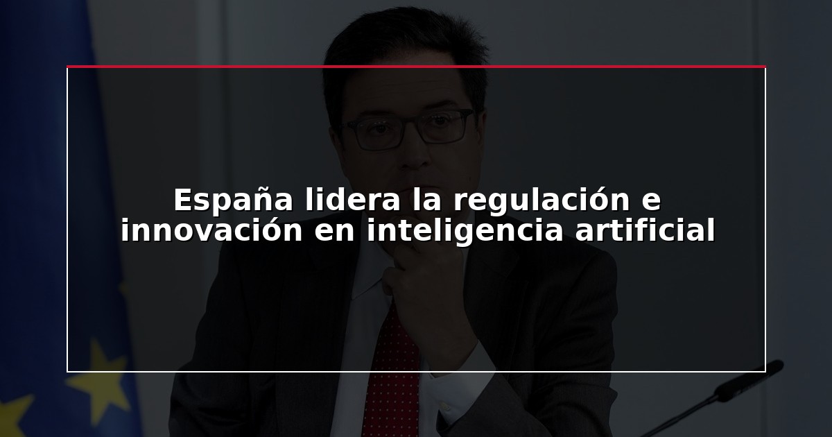 España lidera la regulación e innovación en inteligencia artificial
