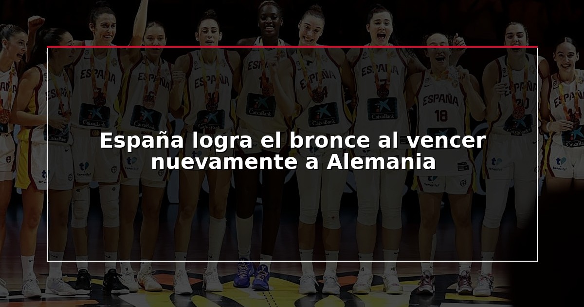 España logra el bronce al vencer nuevamente a Alemania