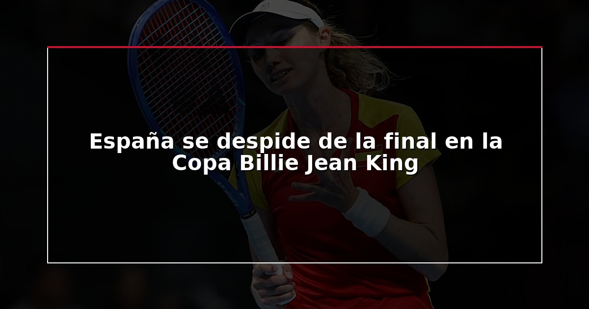 España se despide de la final en la Copa Billie Jean King