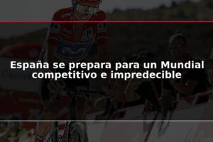 España se prepara para un Mundial competitivo e impredecible