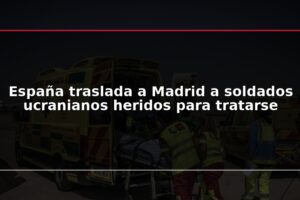 España traslada a Madrid a soldados ucranianos heridos para tratarse