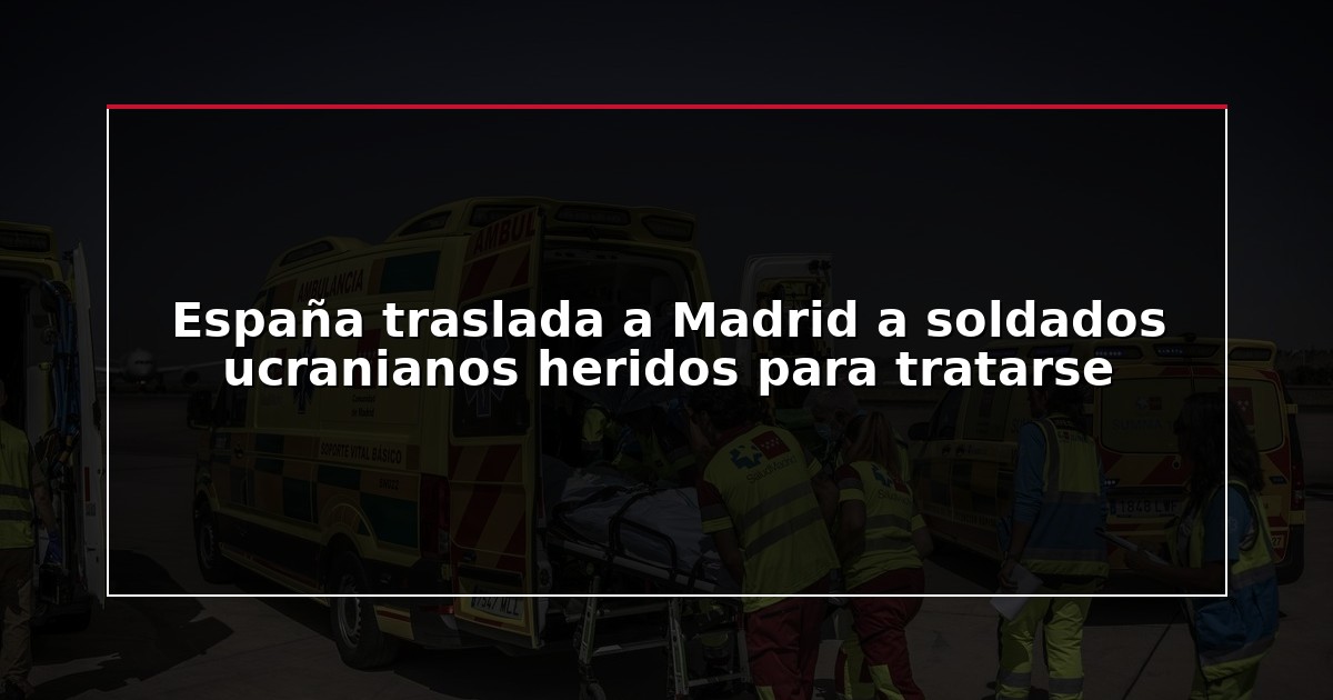 España traslada a Madrid a soldados ucranianos heridos para tratarse