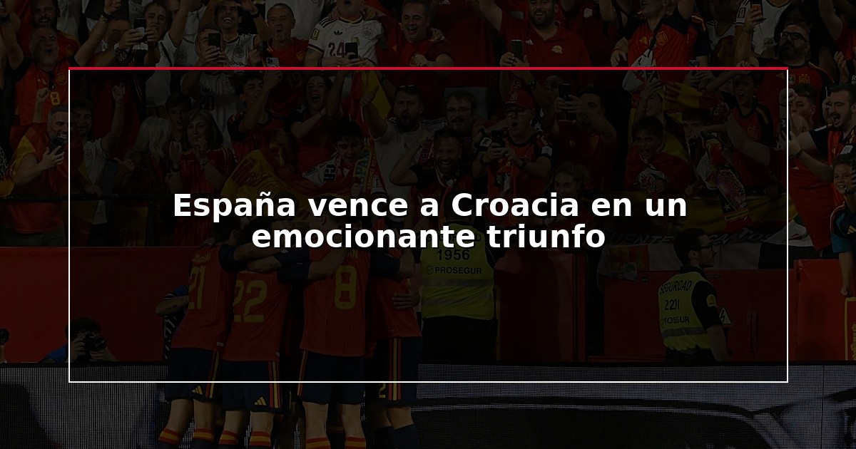 España vence a Croacia en un emocionante triunfo