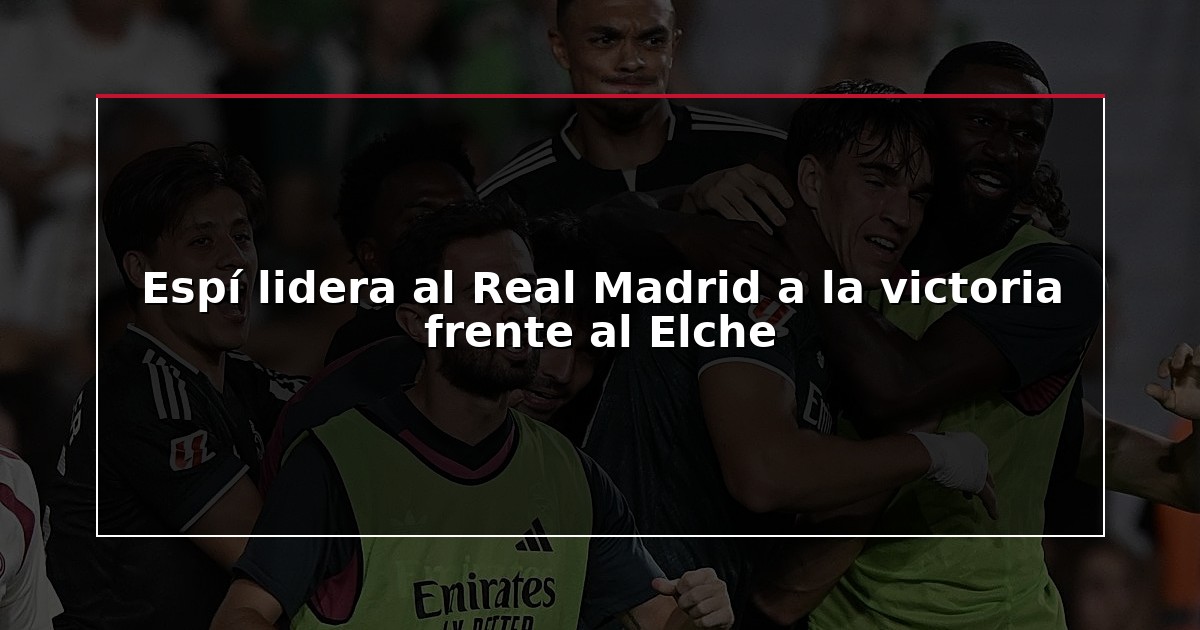 Espí lidera al Real Madrid a la victoria frente al Elche
