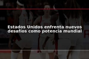 Estados Unidos enfrenta nuevos desafíos como potencia mundial