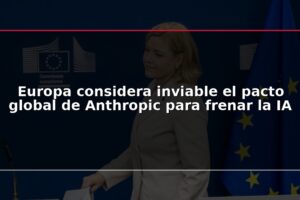 Europa considera inviable el pacto global de Anthropic para frenar la IA