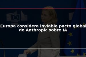 Europa considera inviable pacto global de Anthropic sobre IA