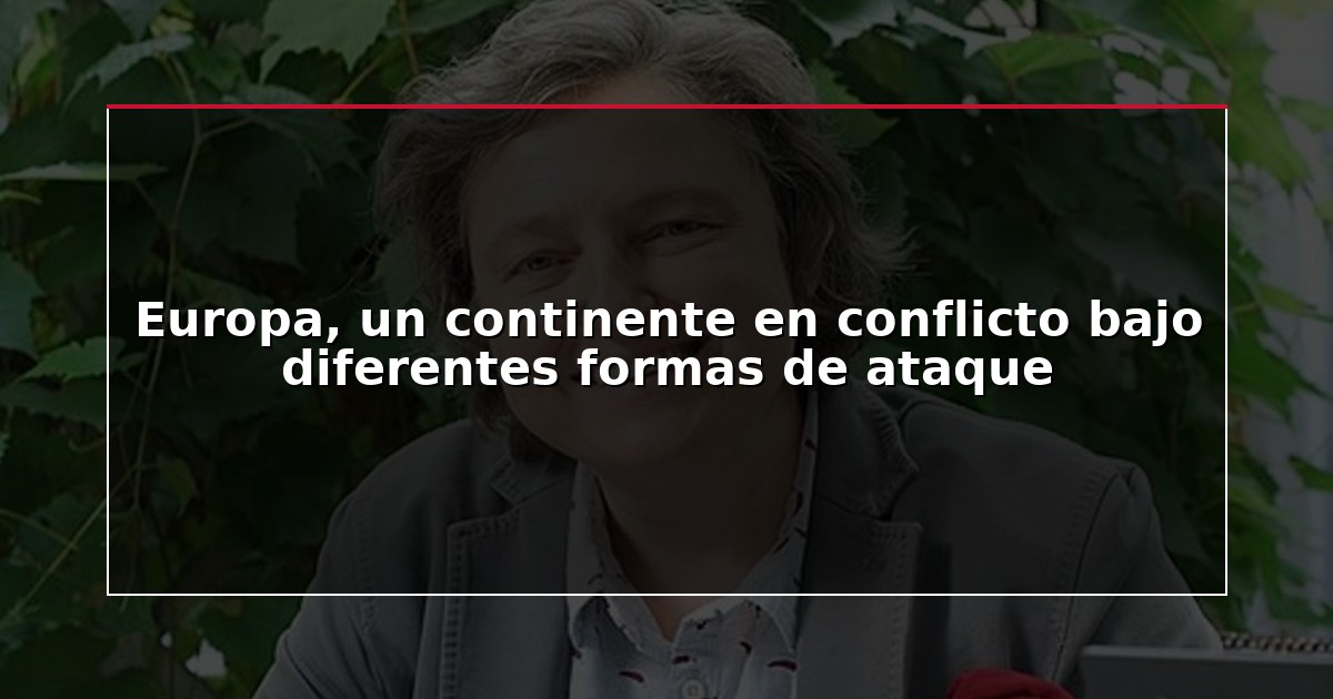 Europa, un continente en conflicto bajo diferentes formas de ataque