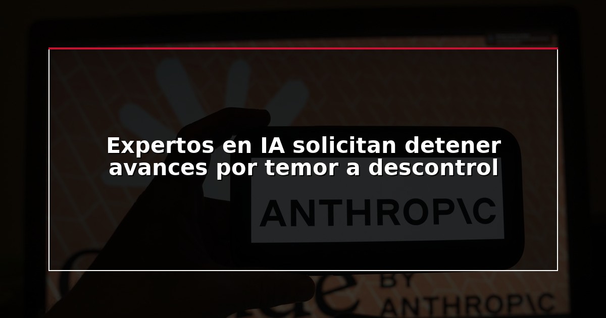 Expertos en IA solicitan detener avances por temor a descontrol