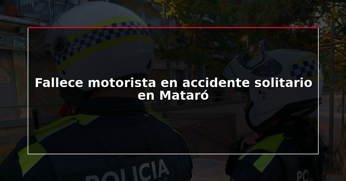 Fallece motorista en accidente solitario en Mataró