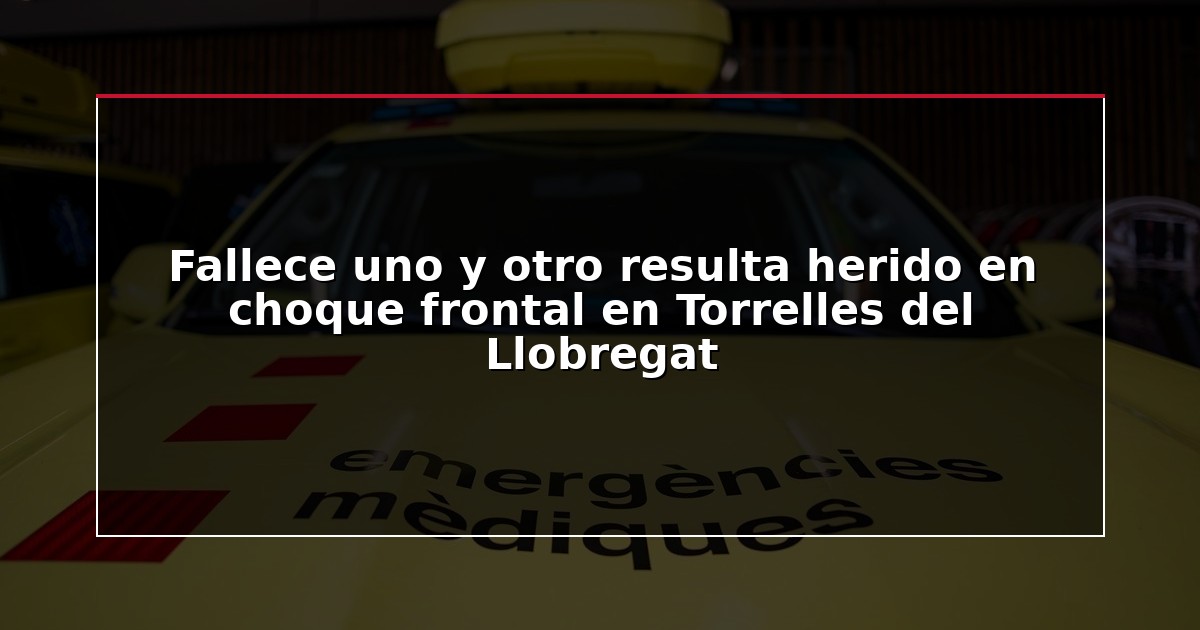 Fallece uno y otro resulta herido en choque frontal en Torrelles del Llobregat