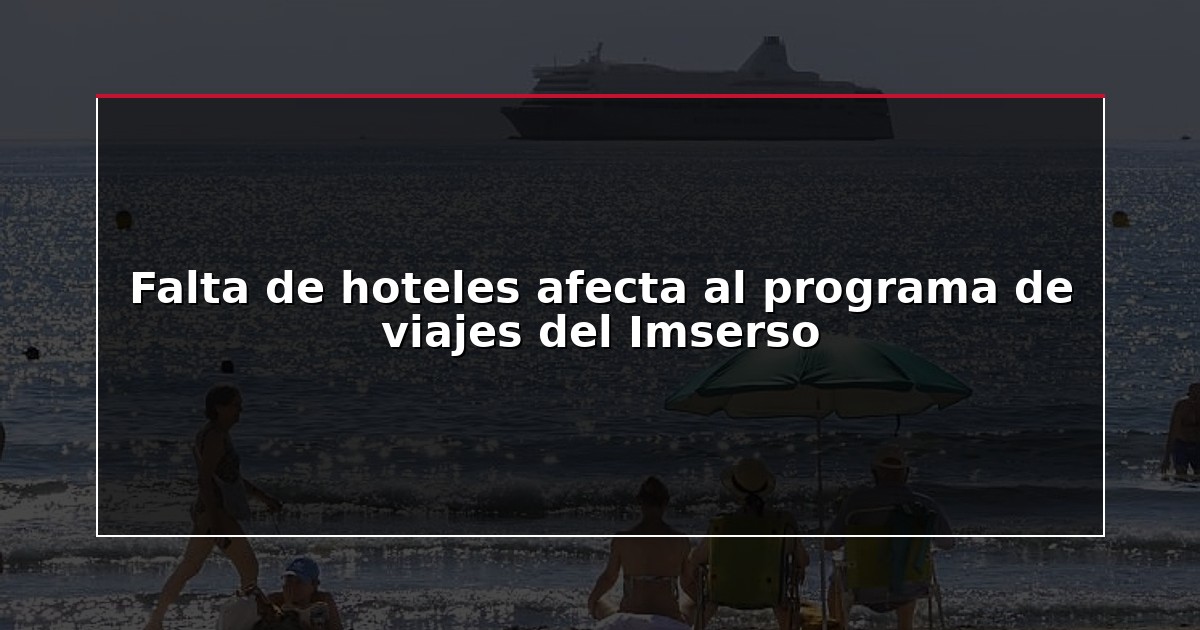 Falta de hoteles afecta al programa de viajes del Imserso