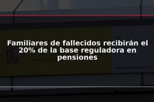 Familiares de fallecidos recibirán el 20% de la base reguladora en pensiones