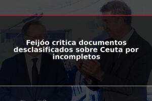 Feijóo critica documentos desclasificados sobre Ceuta por incompletos