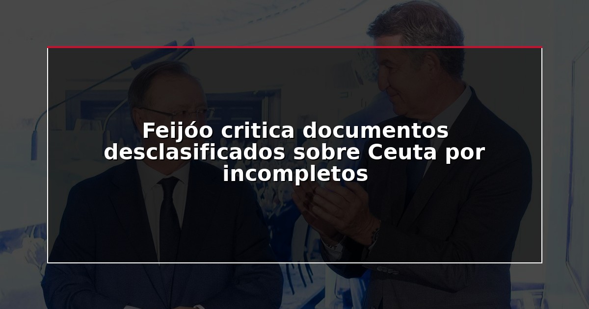 Feijóo critica documentos desclasificados sobre Ceuta por incompletos