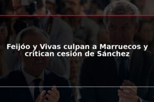 Feijóo y Vivas culpan a Marruecos y critican cesión de Sánchez