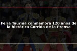 Feria Taurina conmemora 120 años de la histórica Corrida de la Prensa