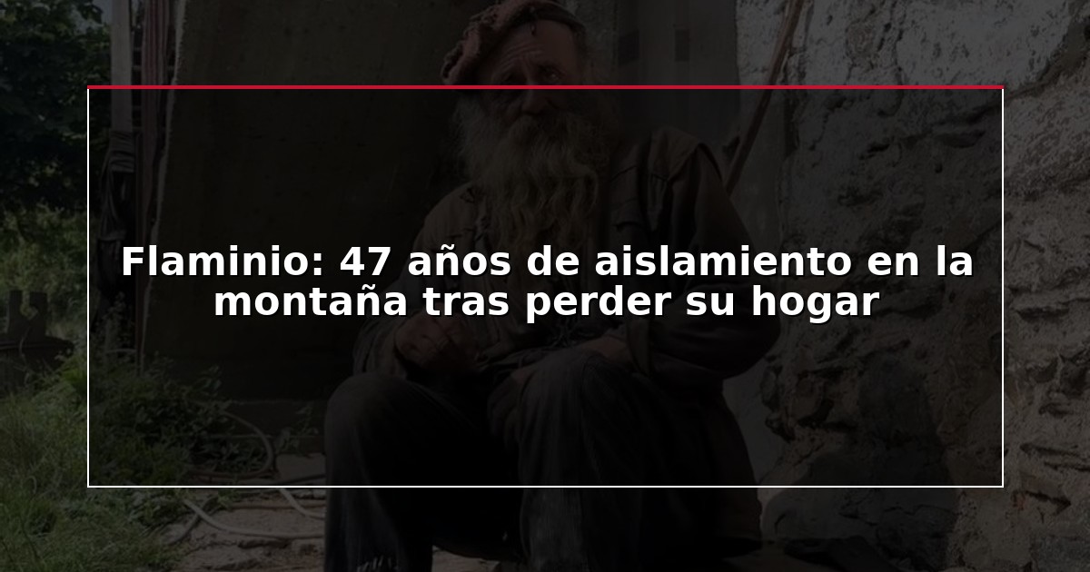 Flaminio: 47 años de aislamiento en la montaña tras perder su hogar
