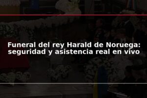 Funeral del rey Harald de Noruega: seguridad y asistencia real en vivo