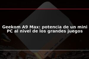 Geekom A9 Max: potencia de un mini PC al nivel de los grandes juegos