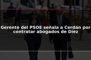 Gerente del PSOE señala a Cerdán por contratar abogados de Díez