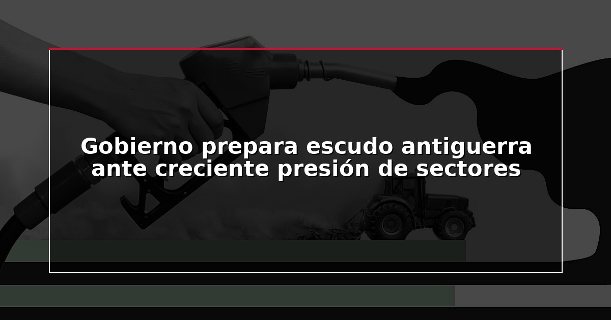 Gobierno prepara escudo antiguerra ante creciente presión de sectores