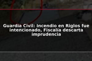 Guardia Civil: Incendio en Riglos fue intencionado, Fiscalía descarta imprudencia