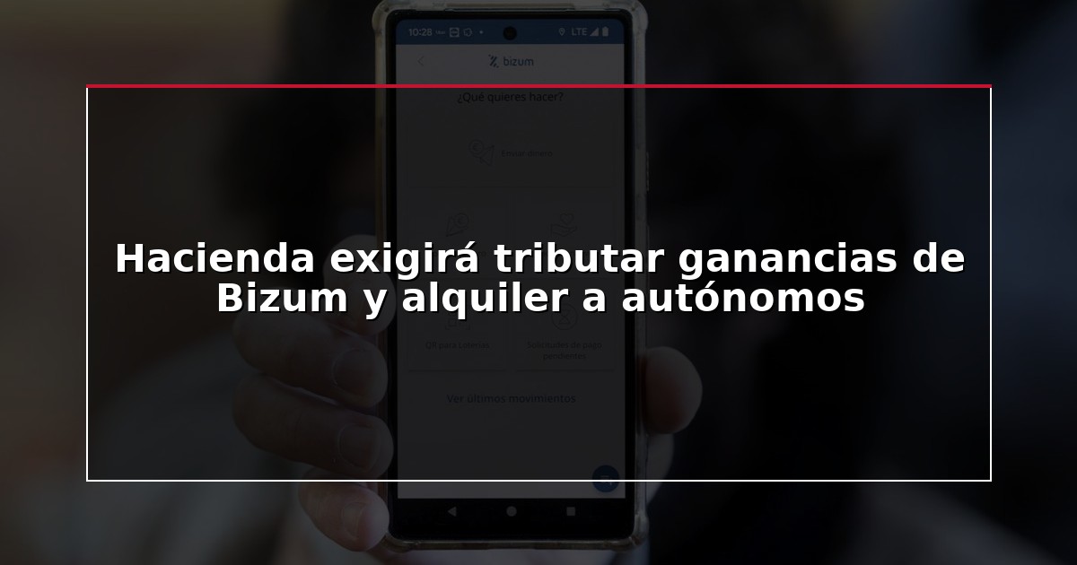 Hacienda exigirá tributar ganancias de Bizum y alquiler a autónomos