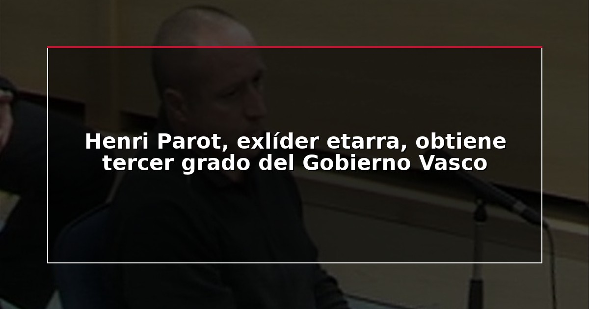 Henri Parot, exlíder etarra, obtiene tercer grado del Gobierno Vasco
