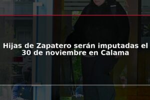Hijas de Zapatero serán imputadas el 30 de noviembre en Calama