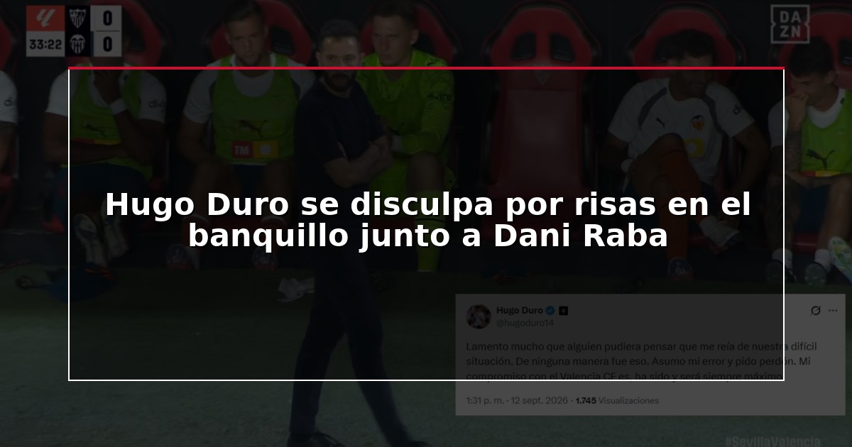 Hugo Duro se disculpa por risas en el banquillo junto a Dani Raba