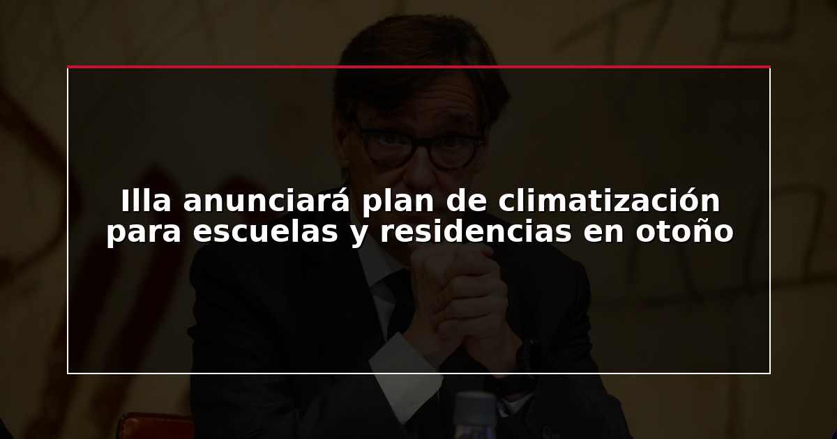 Illa anunciará plan de climatización para escuelas y residencias en otoño