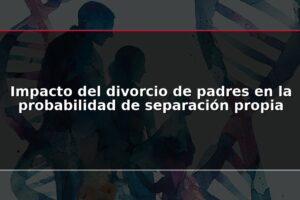 Impacto del divorcio de padres en la probabilidad de separación propia