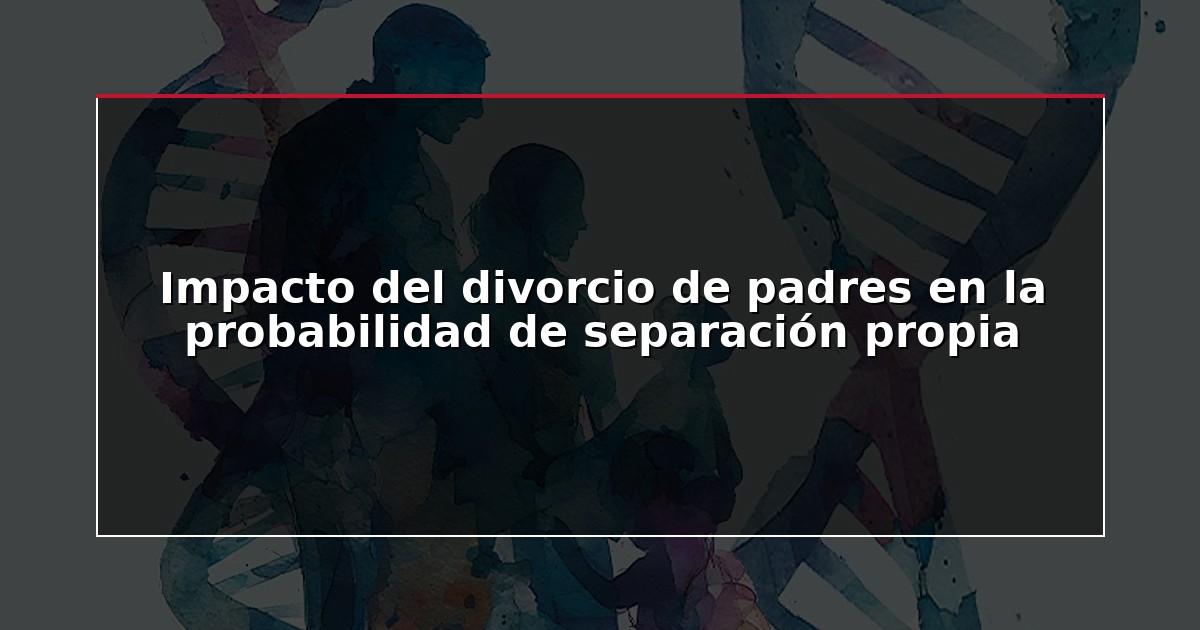 Impacto del divorcio de padres en la probabilidad de separación propia
