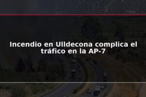 Incendio en Ulldecona complica el tráfico en la AP-7