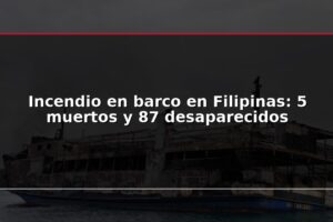 Incendio en barco en Filipinas: 5 muertos y 87 desaparecidos