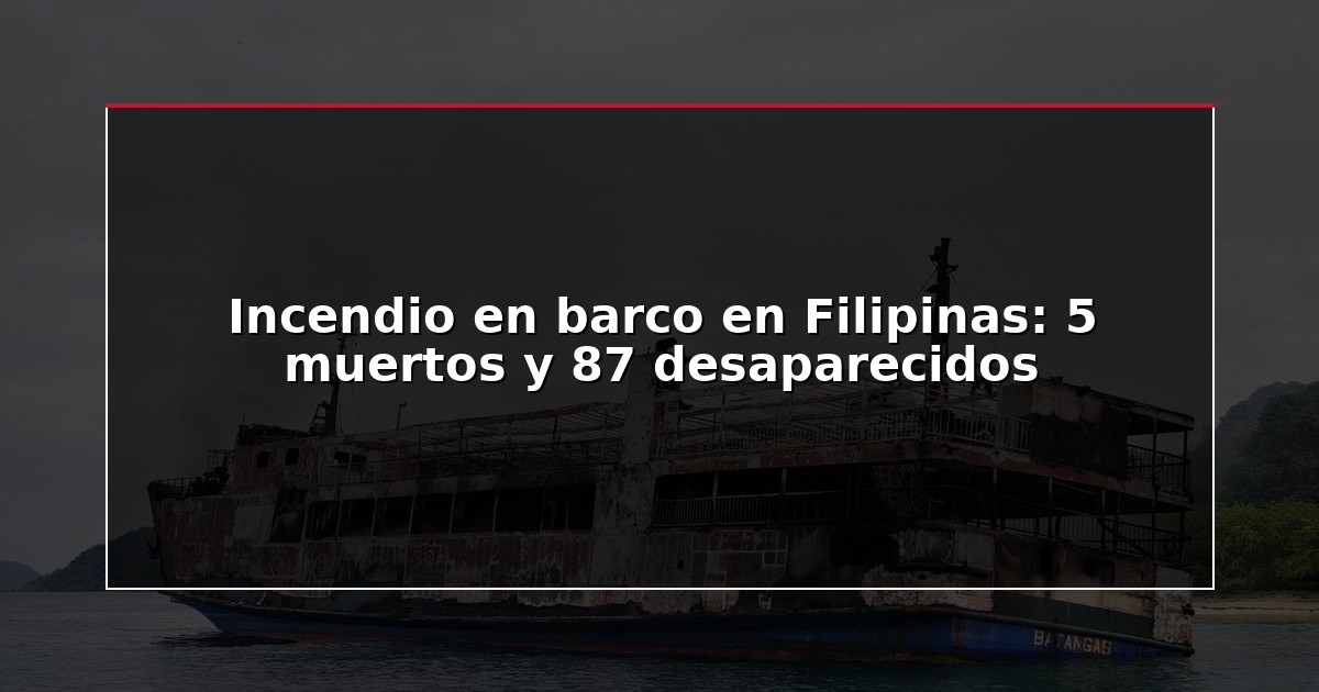 Incendio en barco en Filipinas: 5 muertos y 87 desaparecidos