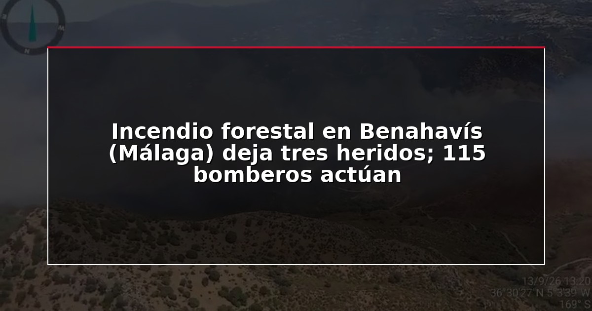Incendio forestal en Benahavís (Málaga) deja tres heridos; 115 bomberos actúan