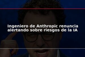 Ingeniero de Anthropic renuncia alertando sobre riesgos de la IA