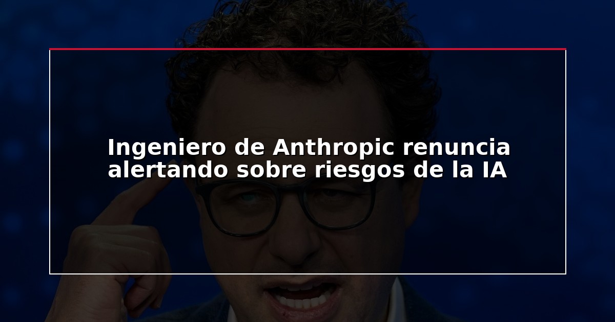 Ingeniero de Anthropic renuncia alertando sobre riesgos de la IA