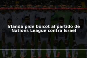 Irlanda pide boicot al partido de Nations League contra Israel