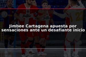 Jimbee Cartagena apuesta por sensaciones ante un desafiante inicio