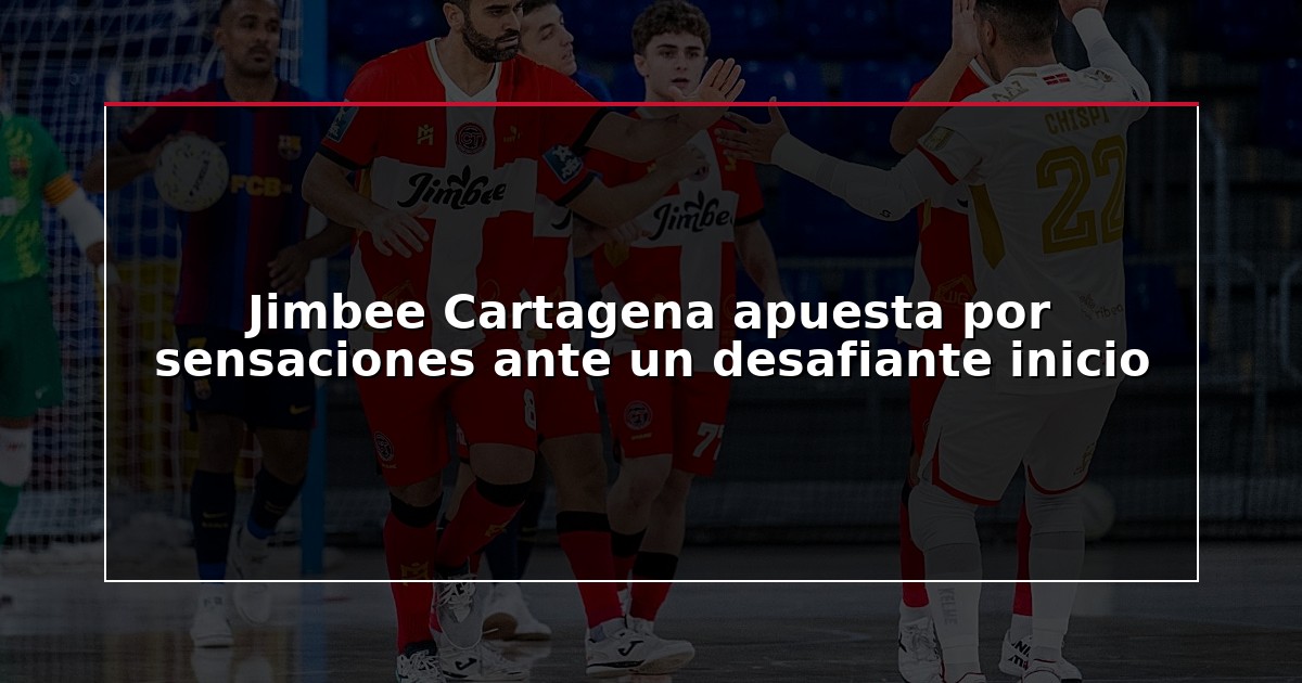 Jimbee Cartagena apuesta por sensaciones ante un desafiante inicio