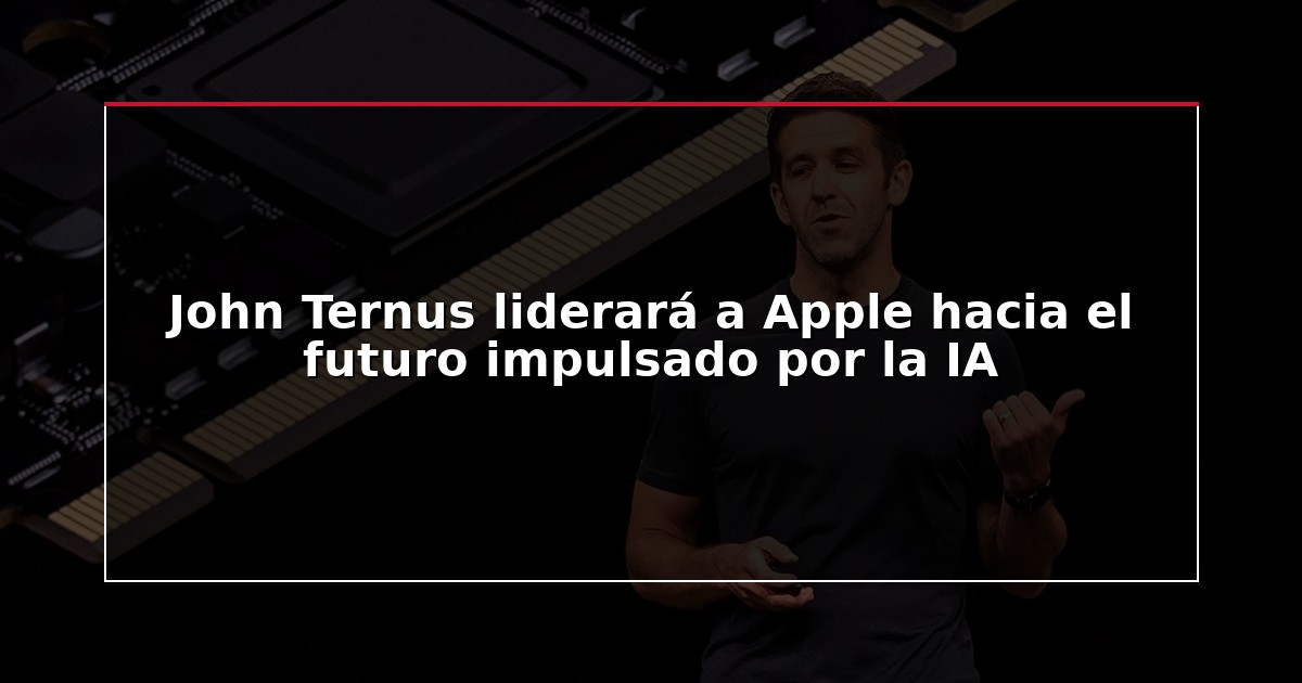 John Ternus liderará a Apple hacia el futuro impulsado por la IA