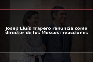 Josep Lluís Trapero renuncia como director de los Mossos: reacciones
